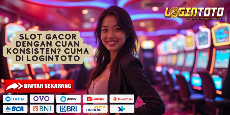 SLOT GACOR DENGAN CUAN KONSISTEN? CUMA DI LOGINTOTO