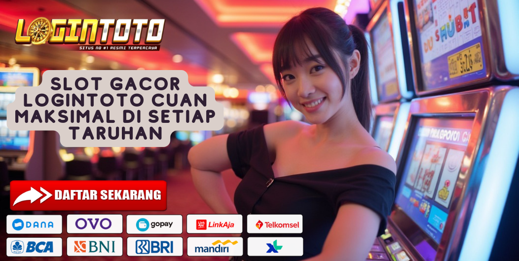 SLOT GACOR LOGINTOTO CUAN MAKSIMAL DI SETIAP TARUHAN